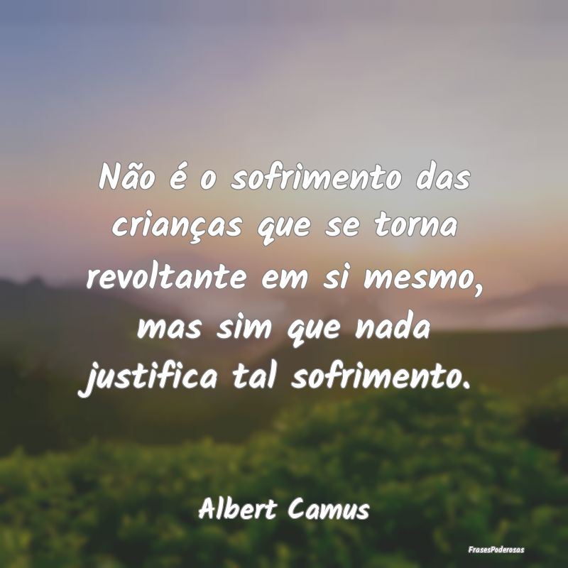 Não é o sofrimento das crianças que se torna re... Não é o sofrimento das crianças que se torna re...