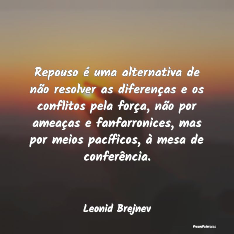Repouso é uma alternativa de não resolver as dif... Repouso é uma alternativa de não resolver as dif...