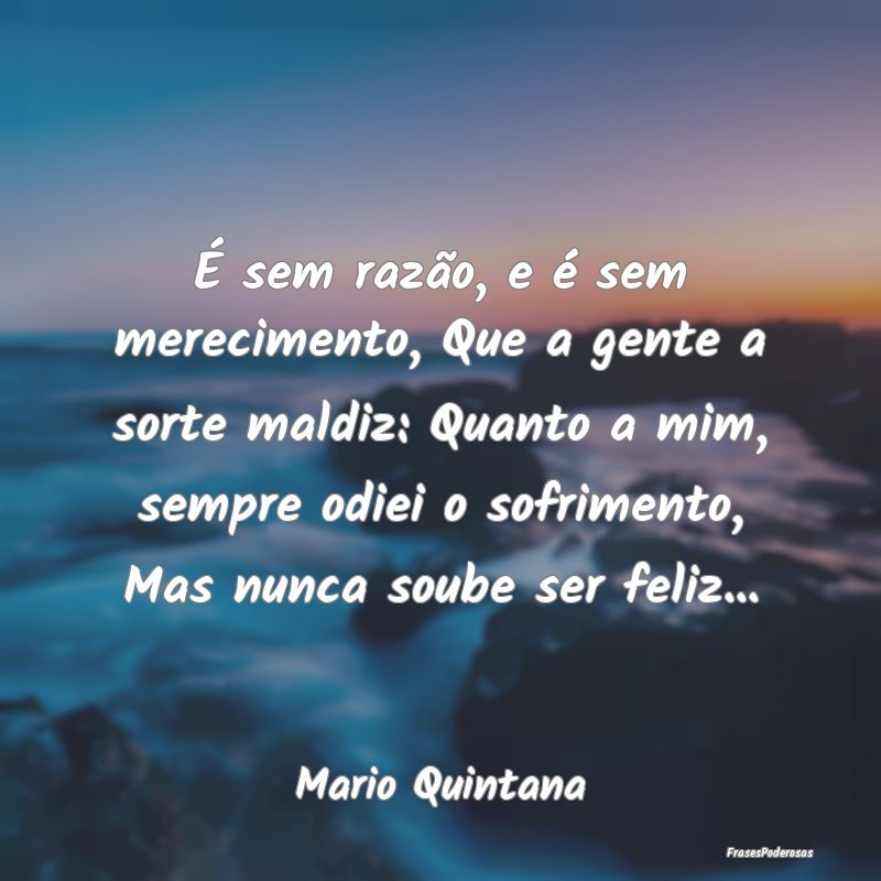 É sem razão, e é sem merecimento, Que a gente a... É sem razão, e é sem merecimento, Que a gente a...