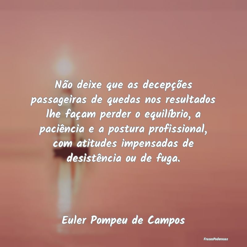 Não deixe que as decepções passageiras de queda... Não deixe que as decepções passageiras de queda...