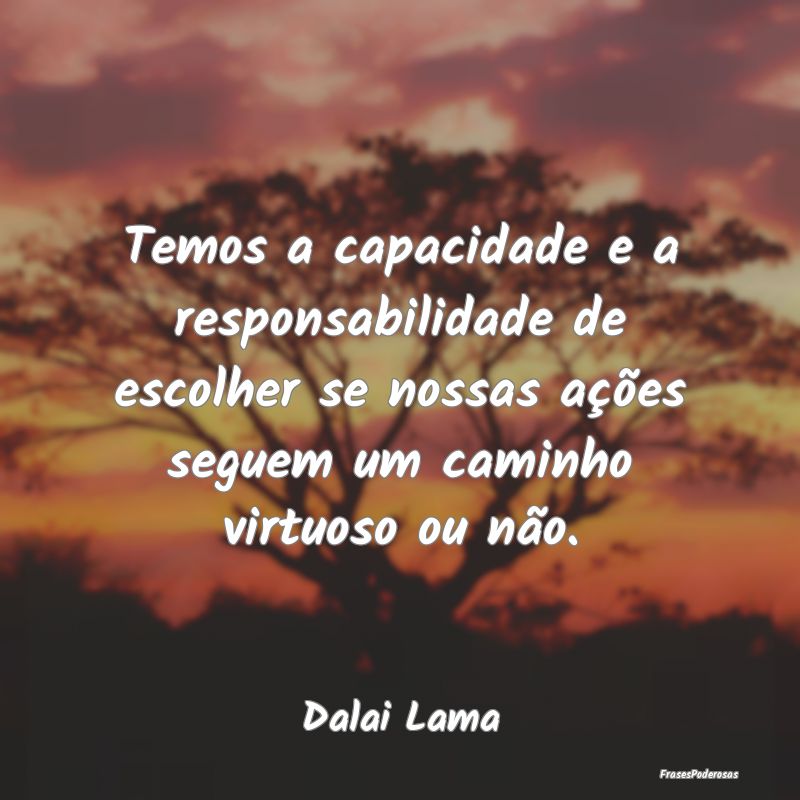 Temos a capacidade e a responsabilidade de escolhe... Temos a capacidade e a responsabilidade de escolhe...