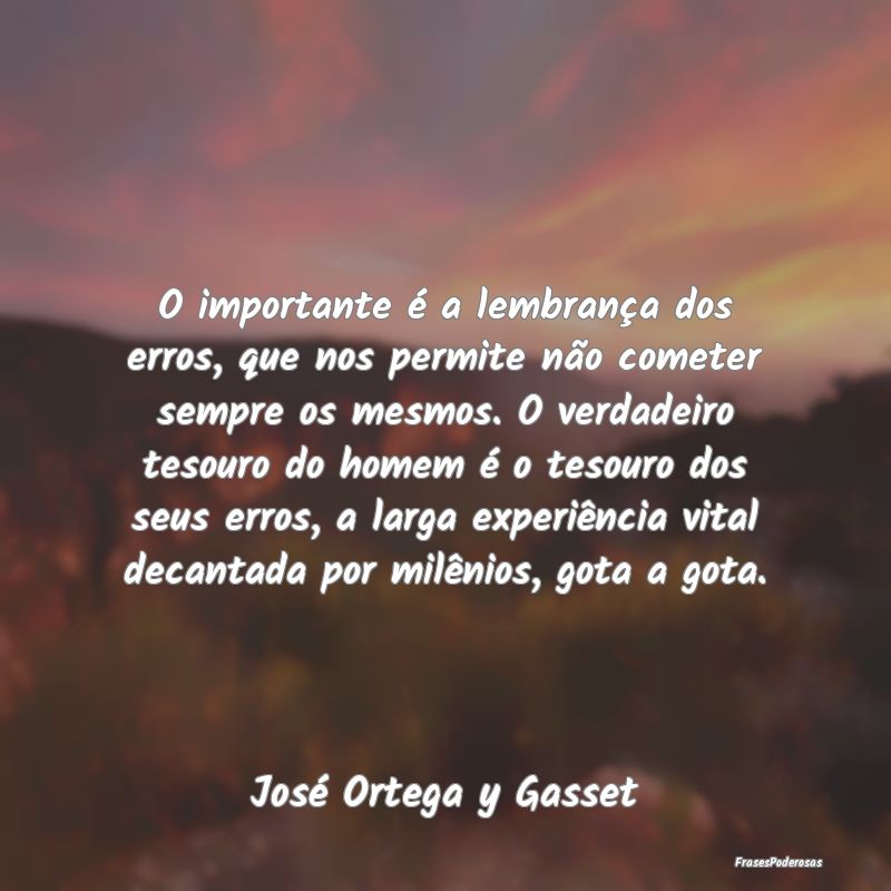 O importante é a lembrança dos erros, que nos pe... O importante é a lembrança dos erros, que nos pe...