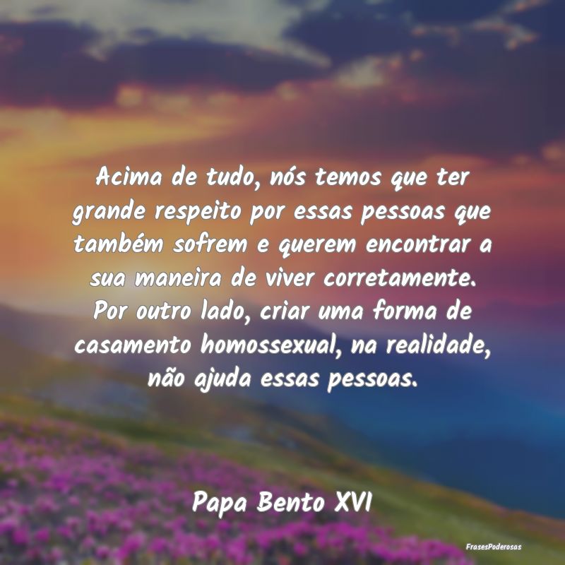 Acima de tudo, nós temos que ter grande respeito ... Acima de tudo, nós temos que ter grande respeito ...
