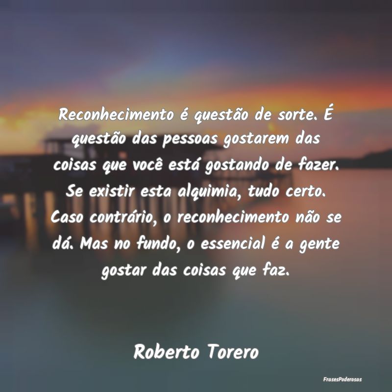 Reconhecimento é questão de sorte. É questão d... Reconhecimento é questão de sorte. É questão d...