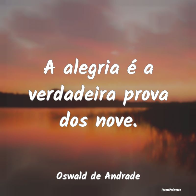 A alegria é a verdadeira prova dos nove....