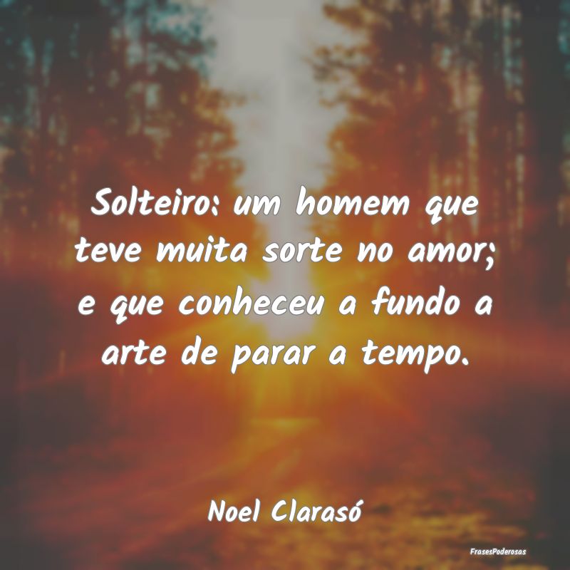 Solteiro: um homem que teve muita sorte no amor; e... Solteiro: um homem que teve muita sorte no amor; e...