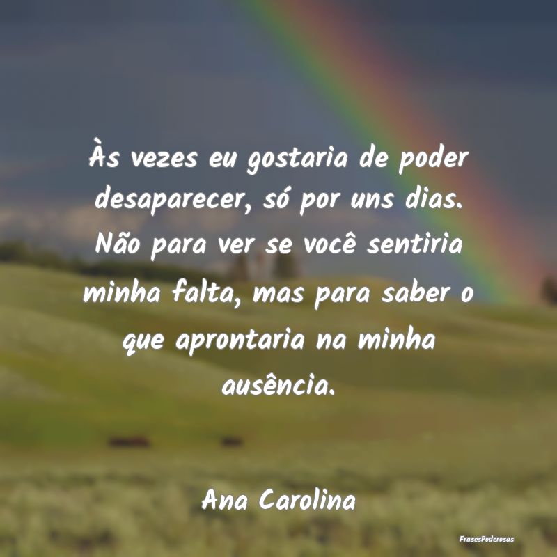 Às vezes eu gostaria de poder desaparecer, só po... Às vezes eu gostaria de poder desaparecer, só po...