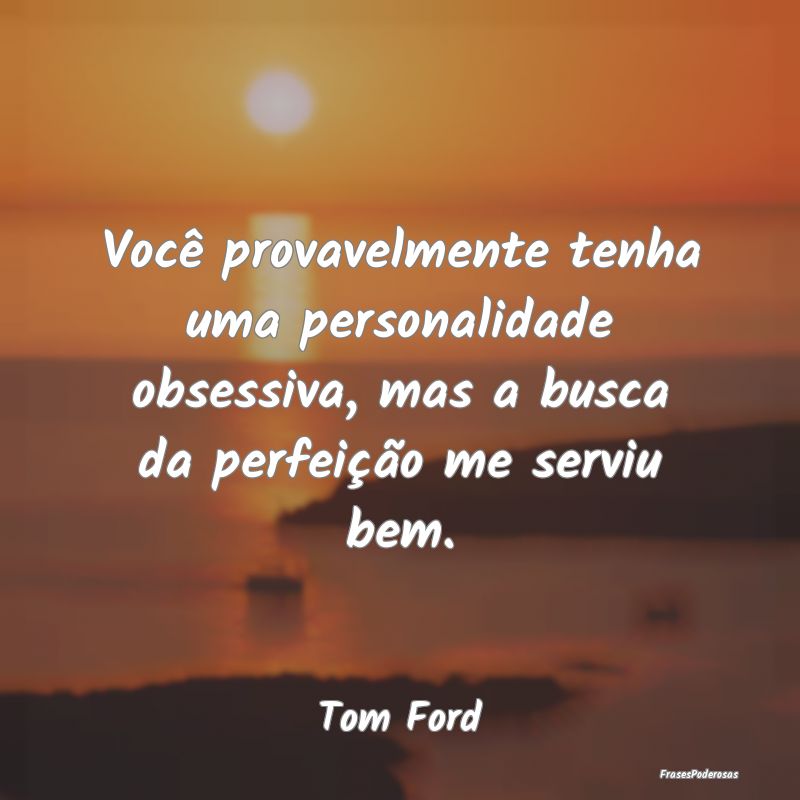 Você provavelmente tenha uma personalidade obsess... Você provavelmente tenha uma personalidade obsess...
