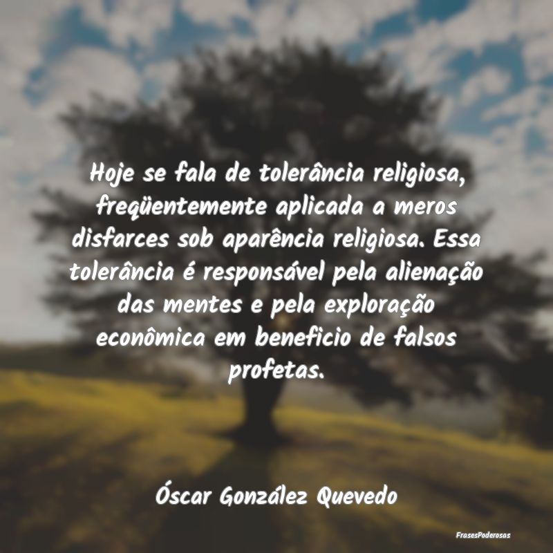 Hoje se fala de tolerância religiosa, freqüentem... Hoje se fala de tolerância religiosa, freqüentem...