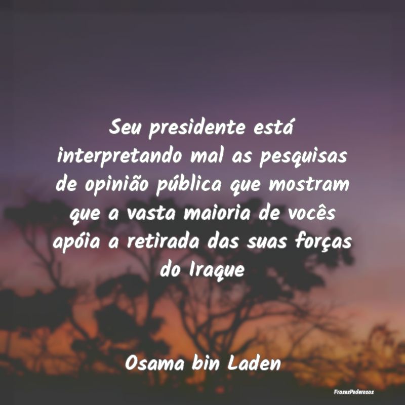 Seu presidente está interpretando mal as pesquisa... Seu presidente está interpretando mal as pesquisa...