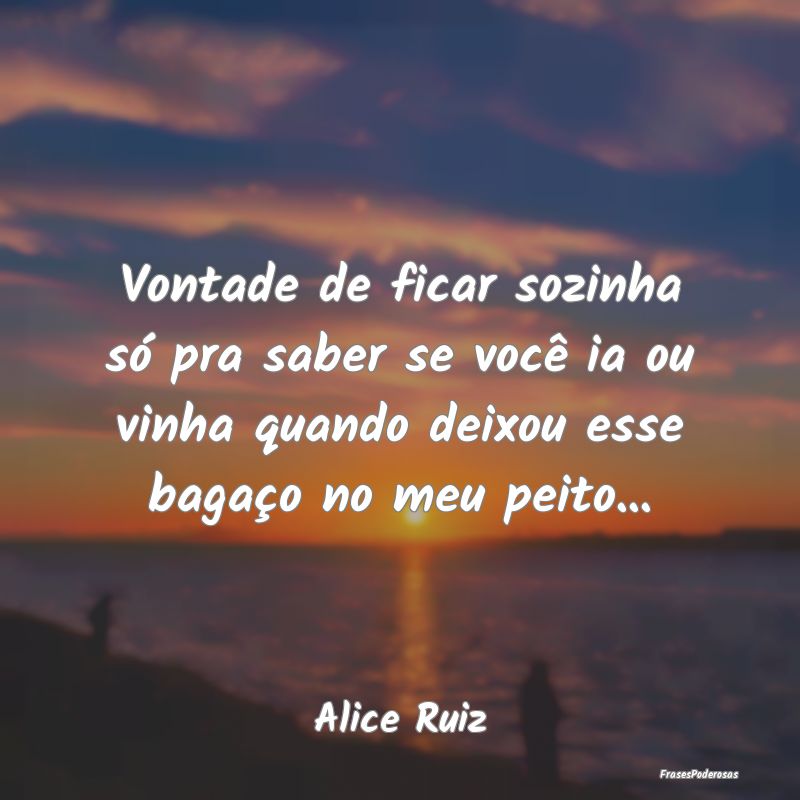 Vontade de ficar sozinha só pra saber se você ia... Vontade de ficar sozinha só pra saber se você ia...