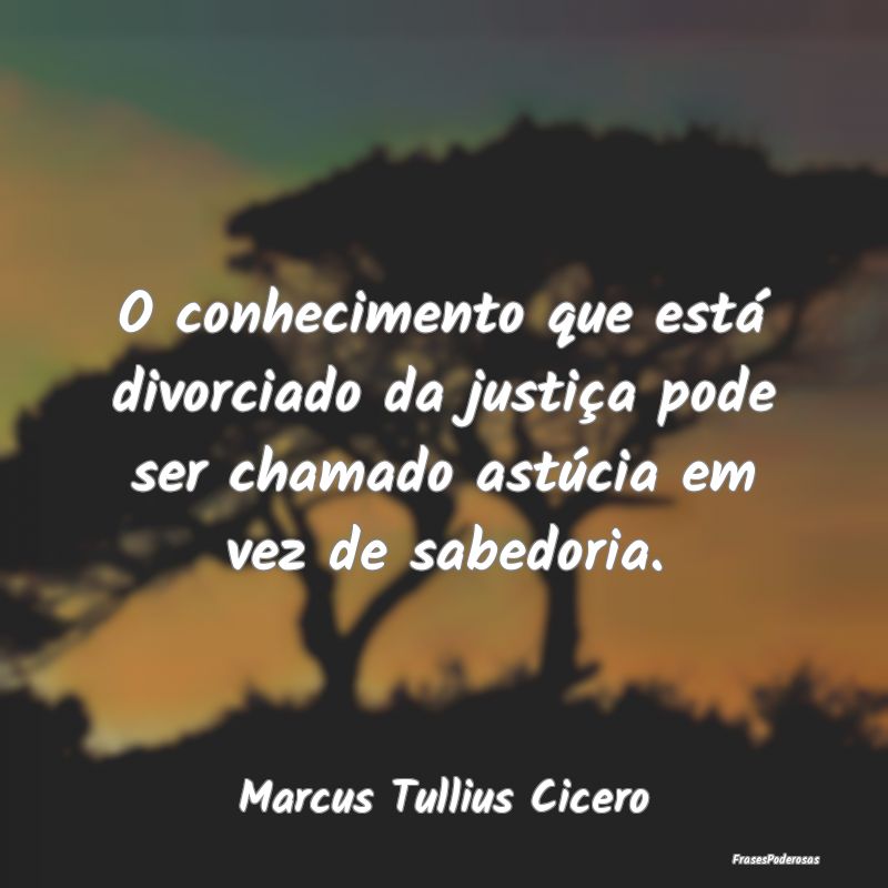 O conhecimento que está divorciado da justiça po... O conhecimento que está divorciado da justiça po...