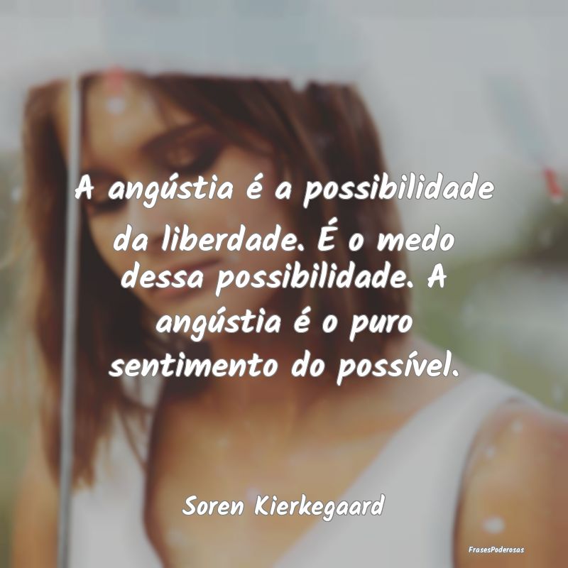 A angústia é a possibilidade da liberdade. É o ... A angústia é a possibilidade da liberdade. É o ...