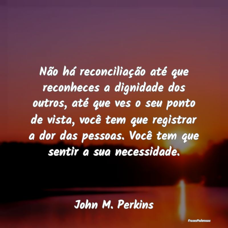 Não há reconciliação até que reconheces a dig... Não há reconciliação até que reconheces a dig...