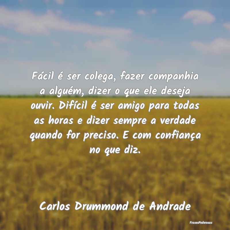Fácil é ser colega, fazer companhia a alguém, d...