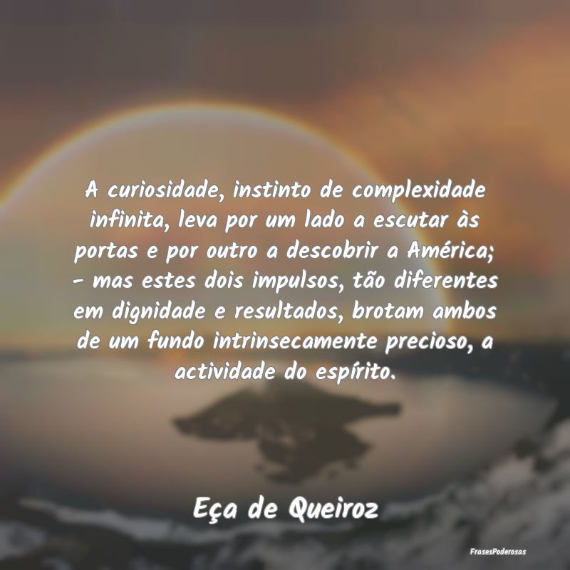 A curiosidade, instinto de complexidade infinita, ...