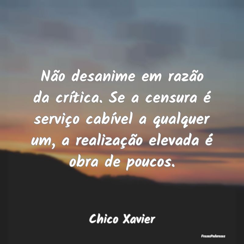 Não desanime em razão da crítica. Se a censura ...