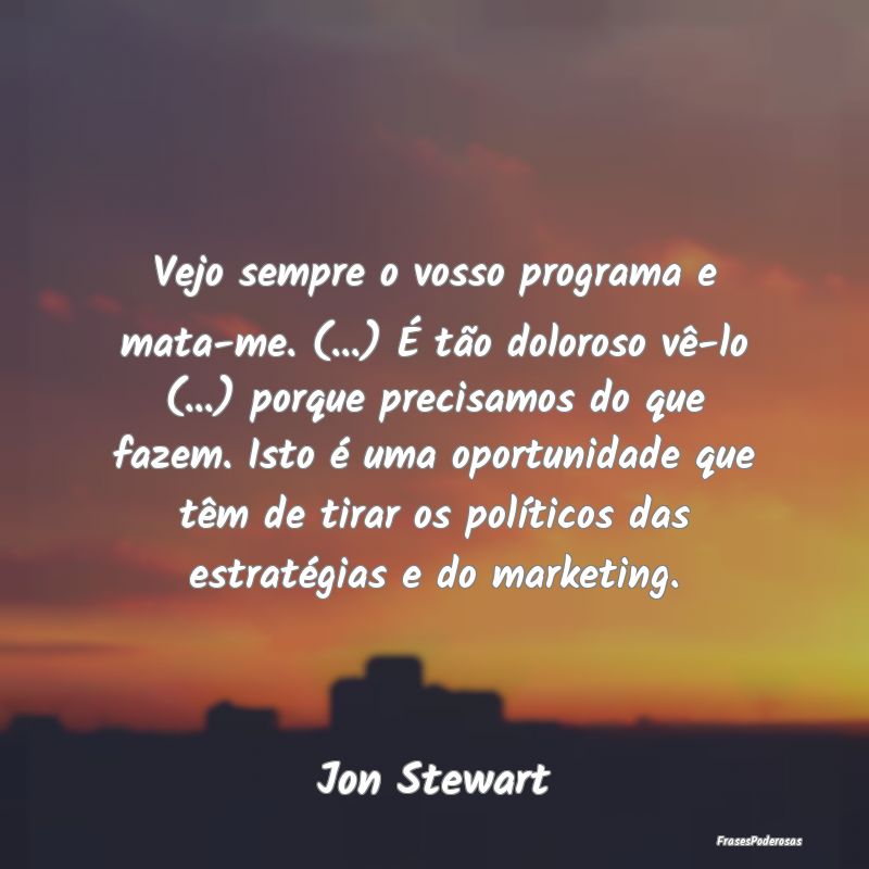 Vejo sempre o vosso programa e mata-me. (...) É t... Vejo sempre o vosso programa e mata-me. (...) É t...