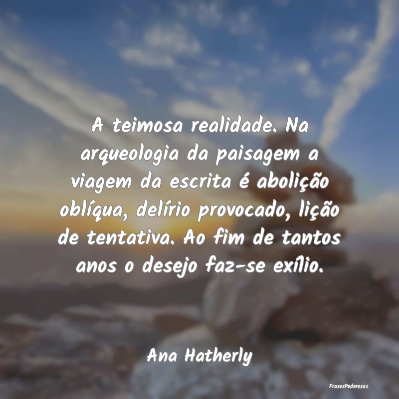 A teimosa realidade. Na arqueologia da paisagem a ... A teimosa realidade. Na arqueologia da paisagem a ...
