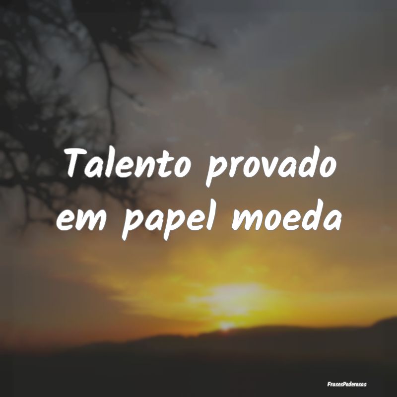 Talento provado em papel moeda
...