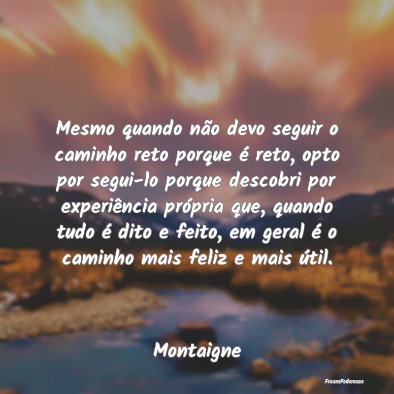 Mesmo quando não devo seguir o caminho reto porqu... Mesmo quando não devo seguir o caminho reto porqu...