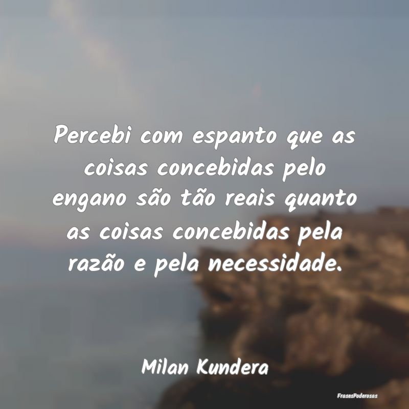 Percebi com espanto que as coisas concebidas pelo ... Percebi com espanto que as coisas concebidas pelo ...