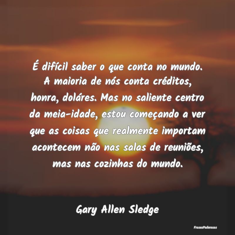 É difícil saber o que conta no mundo. A maioria ... É difícil saber o que conta no mundo. A maioria ...
