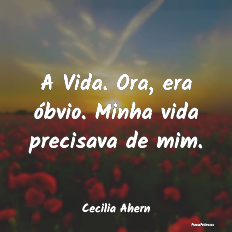 A Vida. Ora, era óbvio. Minha vida precisava de m...