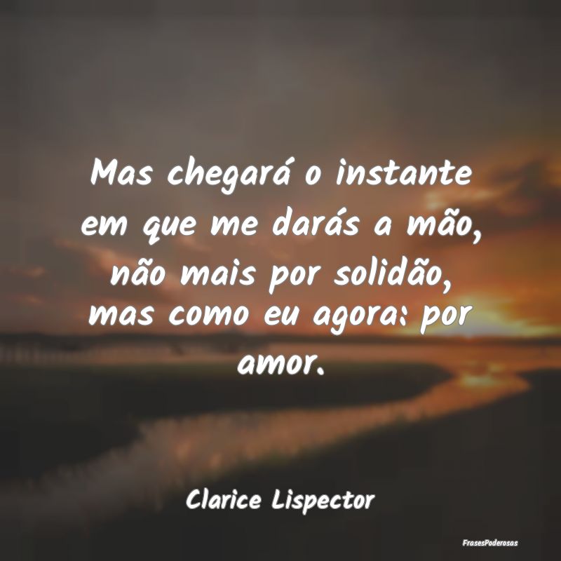 Mas chegará o instante em que me darás a mão, n... Mas chegará o instante em que me darás a mão, n...