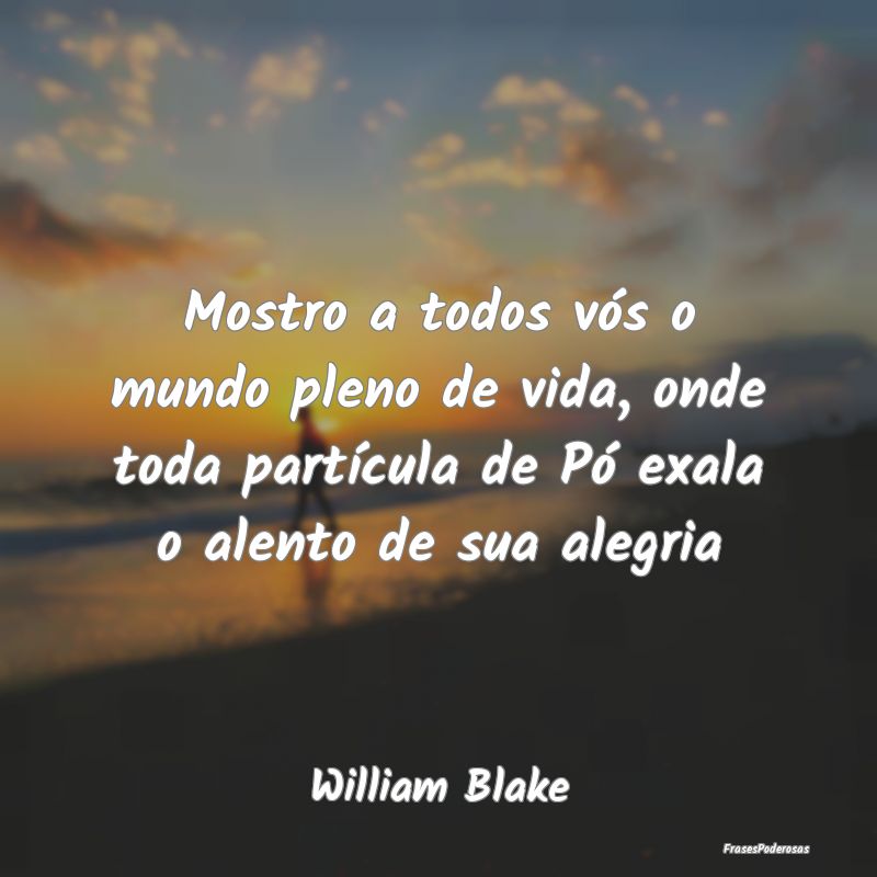 Mostro a todos vós o mundo pleno de vida, onde to... Mostro a todos vós o mundo pleno de vida, onde to...