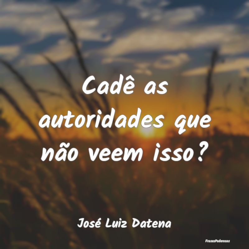Cadê as autoridades que não veem isso?...