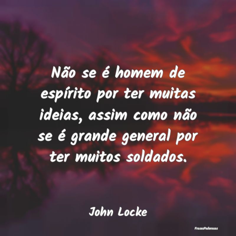 Não se é homem de espírito por ter muitas ideia... Não se é homem de espírito por ter muitas ideia...