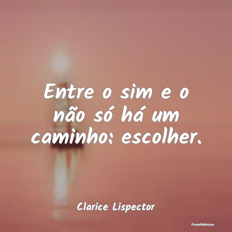 Entre o sim e o não só há um caminho: escolher....