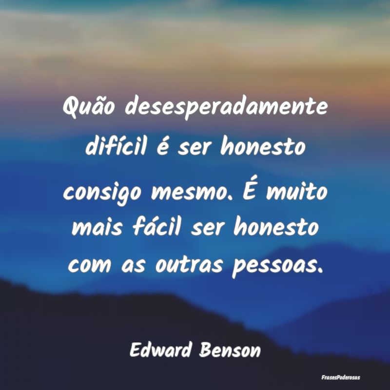 Quão desesperadamente difícil é ser honesto con... Quão desesperadamente difícil é ser honesto con...