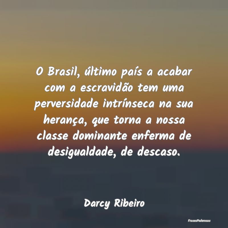 O Brasil, último país a acabar com a escravidão... O Brasil, último país a acabar com a escravidão...