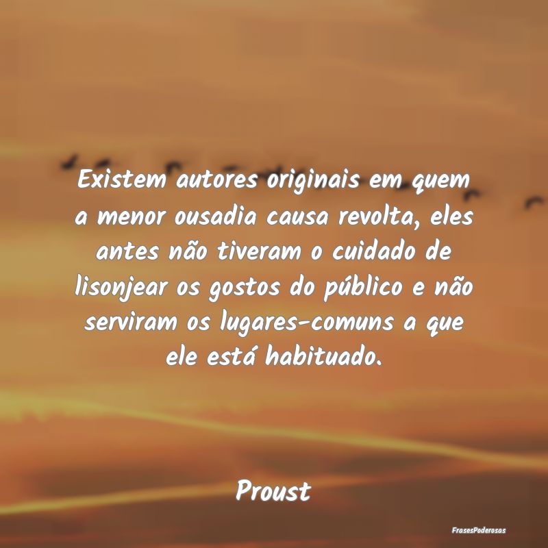 Existem autores originais em quem a menor ousadia ... Existem autores originais em quem a menor ousadia ...