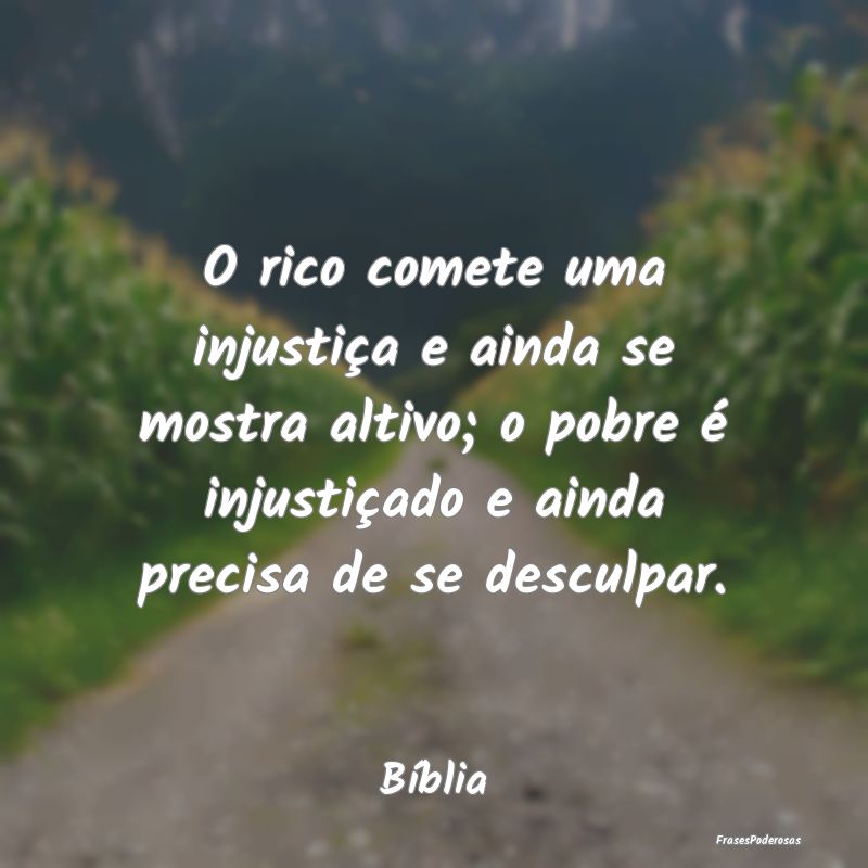 O rico comete uma injustiça e ainda se mostra alt... O rico comete uma injustiça e ainda se mostra alt...