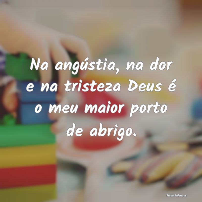 Na angústia, na dor e na tristeza Deus é o meu m...