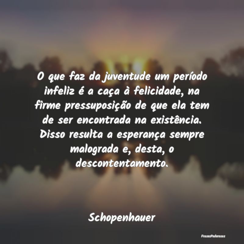 O que faz da juventude um período infeliz é a ca... O que faz da juventude um período infeliz é a ca...
