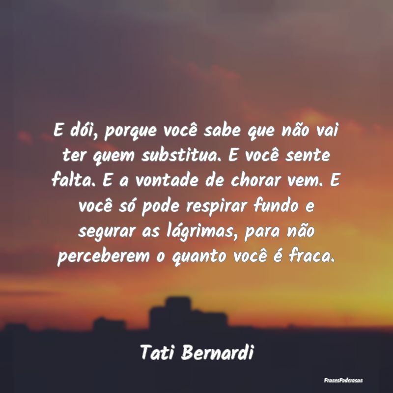E dói, porque você sabe que não vai ter quem su... E dói, porque você sabe que não vai ter quem su...