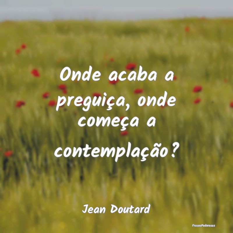 Onde acaba a preguiça, onde começa a contemplaç...