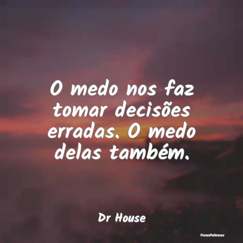 O medo nos faz tomar decisões erradas. O medo del...