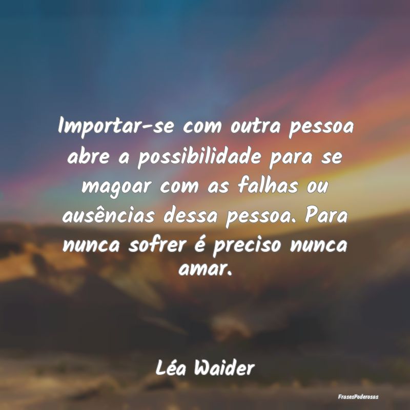 Importar-se com outra pessoa abre a possibilidade ... Importar-se com outra pessoa abre a possibilidade ...