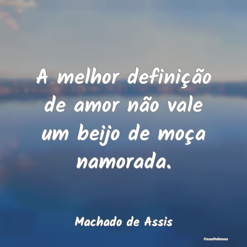 A melhor definição de amor não vale um beijo de...