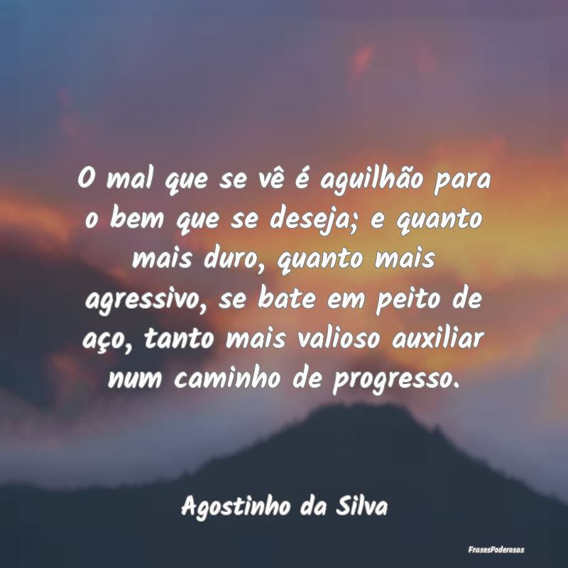 O mal que se vê é aguilhão para o bem que se de... O mal que se vê é aguilhão para o bem que se de...