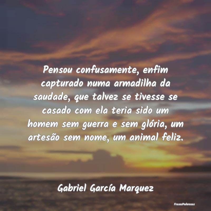 Pensou confusamente, enfim capturado numa armadilh... Pensou confusamente, enfim capturado numa armadilh...