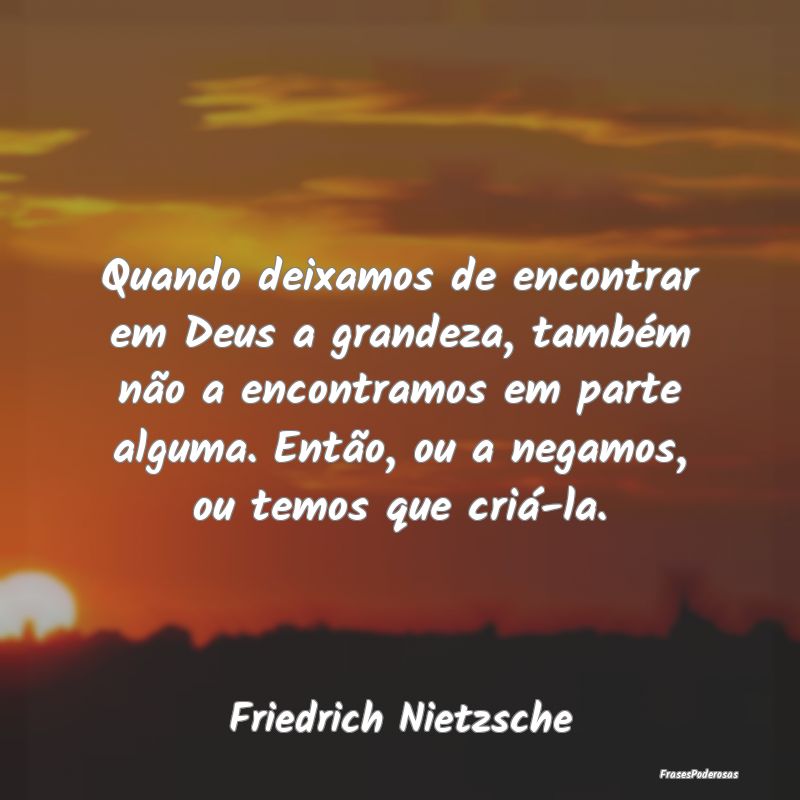 Quando deixamos de encontrar em Deus a grandeza, t... Quando deixamos de encontrar em Deus a grandeza, t...