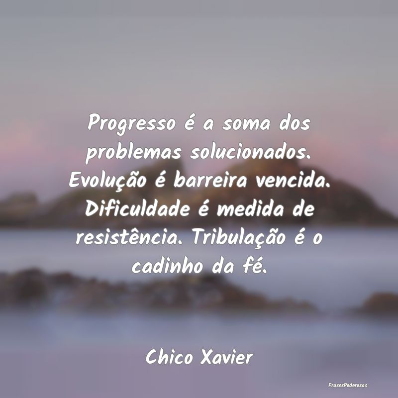 Progresso é a soma dos problemas solucionados. Ev... Progresso é a soma dos problemas solucionados. Ev...