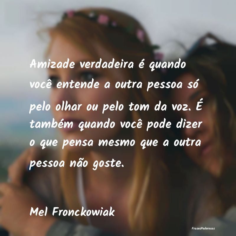 Amizade verdadeira é quando você entende a outra... Amizade verdadeira é quando você entende a outra...