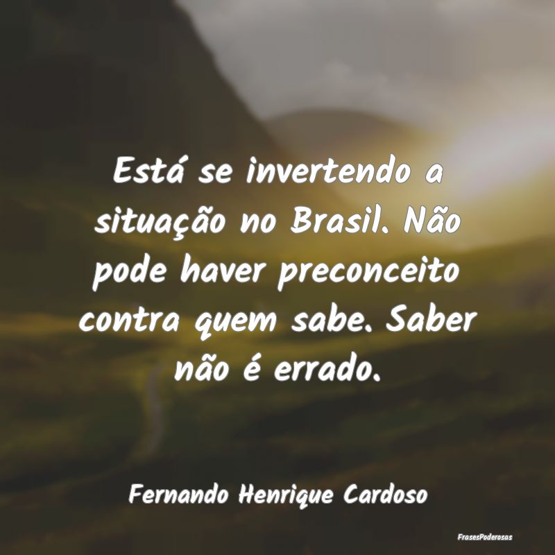 Está se invertendo a situação no Brasil. Não p... Está se invertendo a situação no Brasil. Não p...
